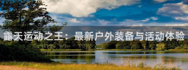 熊猫体育五金厂：露天运动之王：最新户外装备与活动体验