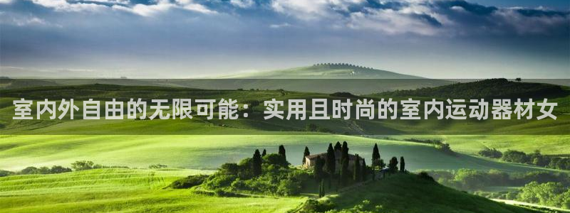 熊猫体育集团简介：室内外自由的无限可能：实用且时尚的室内运动