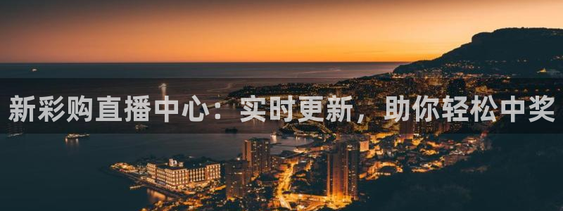 足球直播绿茵：新彩购直播中心：实时更新，助你轻松中奖